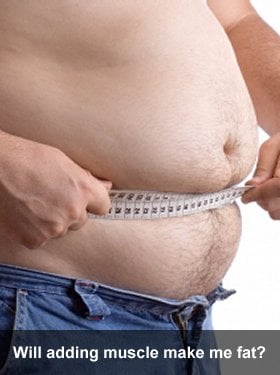 Will adding muscle make me fat?