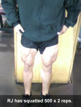 RJ has squatted 500 x 2 reps.