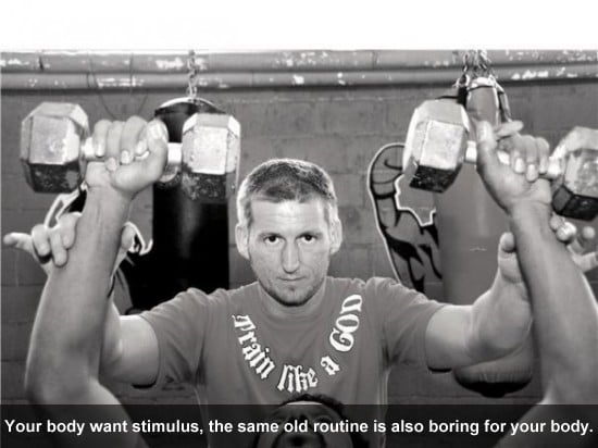 Your body want stimulus, the same old routine is also boring for your body.