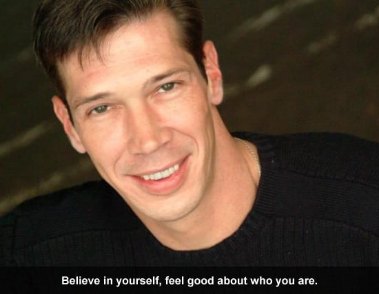 Believe in yourseklf, feel good about who you are.
