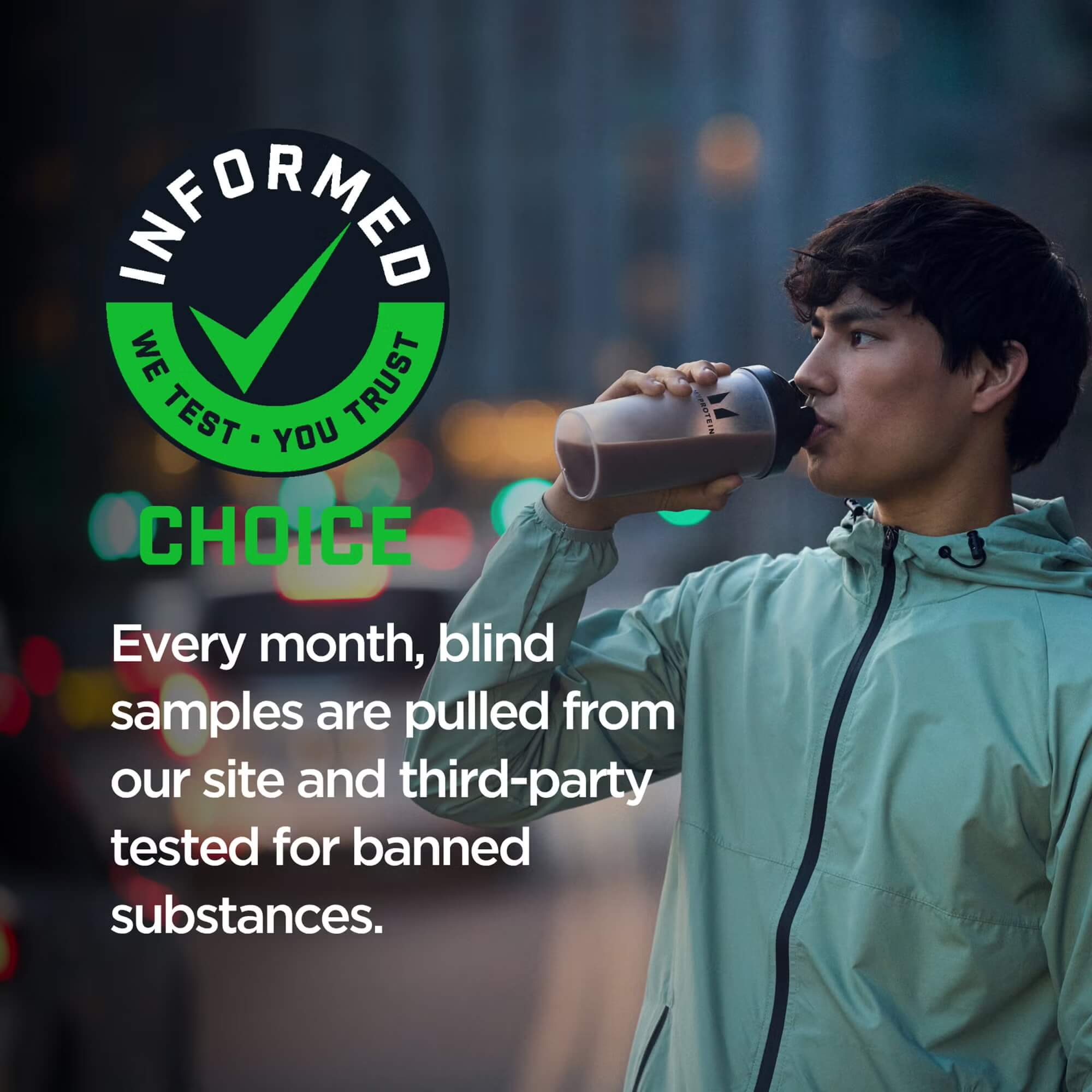 Myprotein Impact Whey Isolate Informed Choice: Every month, blind samples are pulled and third-party tested for banned substances