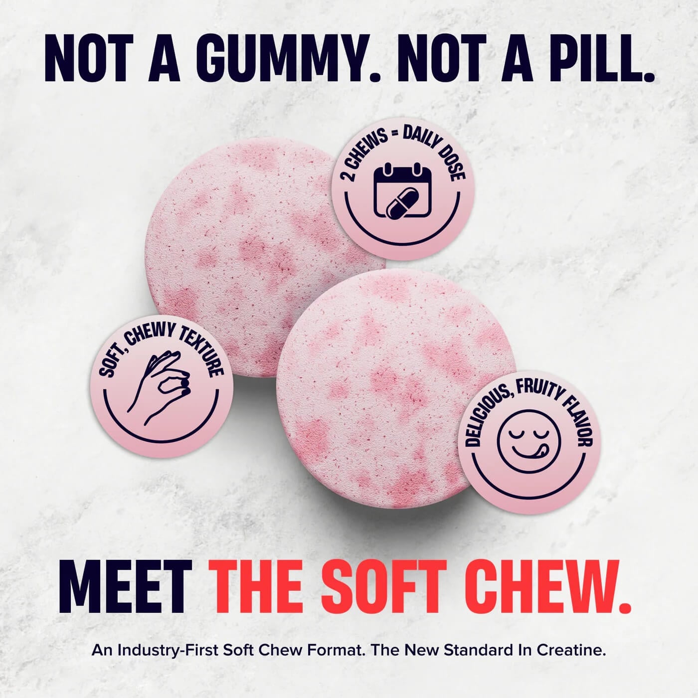 Not a gummy. Not a pill. Meet the soft chew.