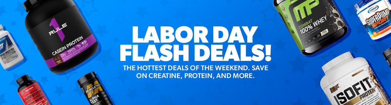 Labor Day Flash Deals! The hottest deals of the weekend. Save on creatine, protein, and more.