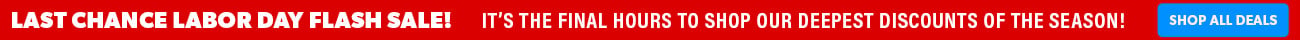 LAST CHANCE LABOR DAY FLASH SALE! It’s the final hours to shop our deepest discounts of the season!