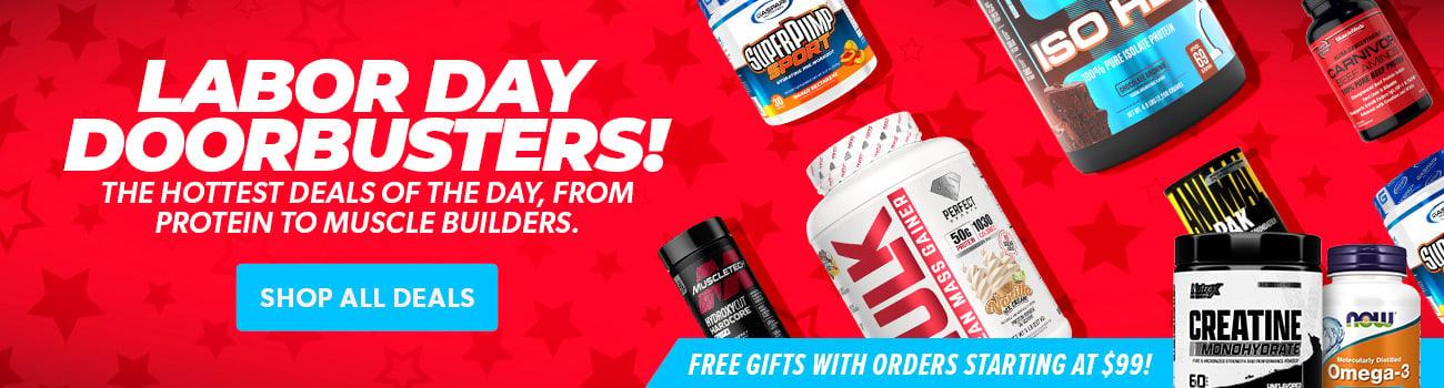 Labor Day Doorbusters! The hottest deals of the day, from protein to muscle builders.