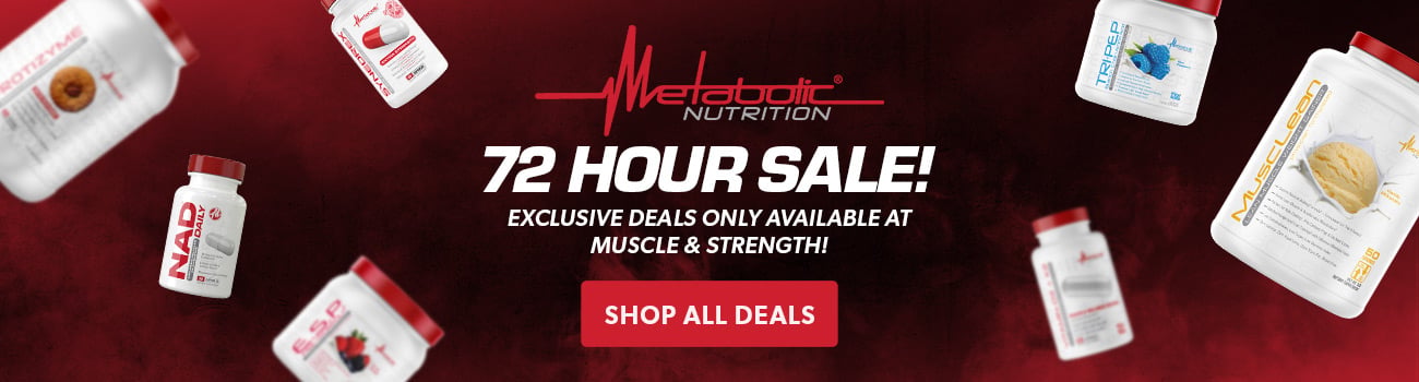 Metabolic Nutrition 72 Hour Sale! Exclusive deals only available at Muscle & Strength!