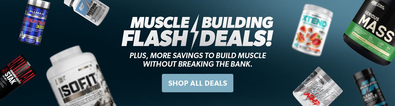 MUSCLE BUILDING FLASH DEALS! Plus, more savings to build muscle without breaking the bank.