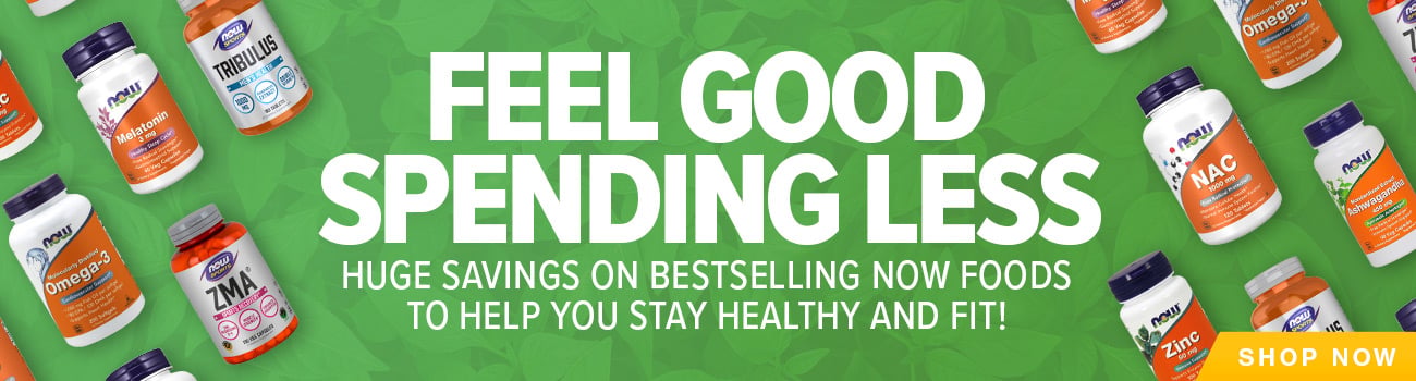 Feel Good Spending Less - Huge savings on bestselling NOW Foods to help you stay healthy and fit!